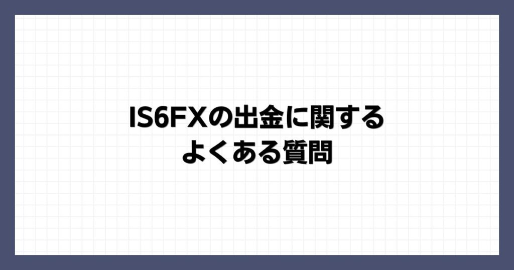 IS6FXの出金に関するよくある質問