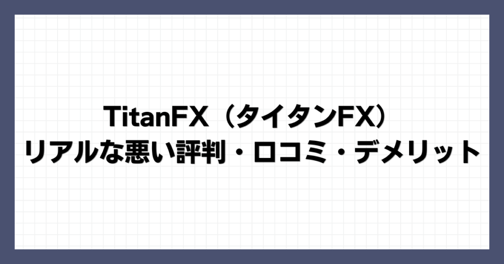 TitanFX（タイタンFX）のリアルな悪い評判・口コミ・デメリット