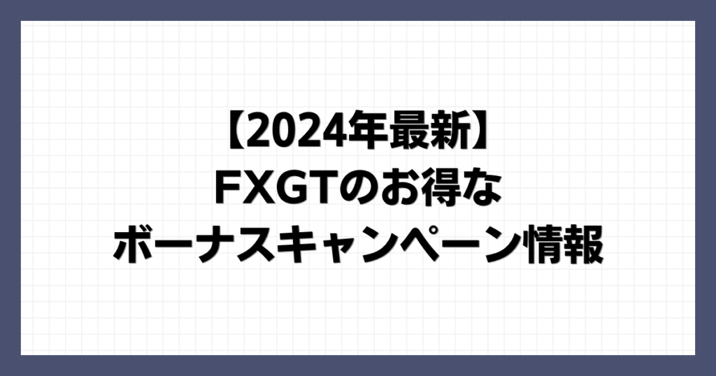 【2024年3月最新】FXGTのお得な4つのボーナスキャンペーン情報