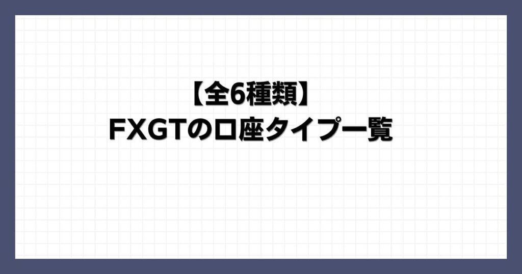 【全6種類】FXGT(エフエックスジーティー)の口座タイプ一覧