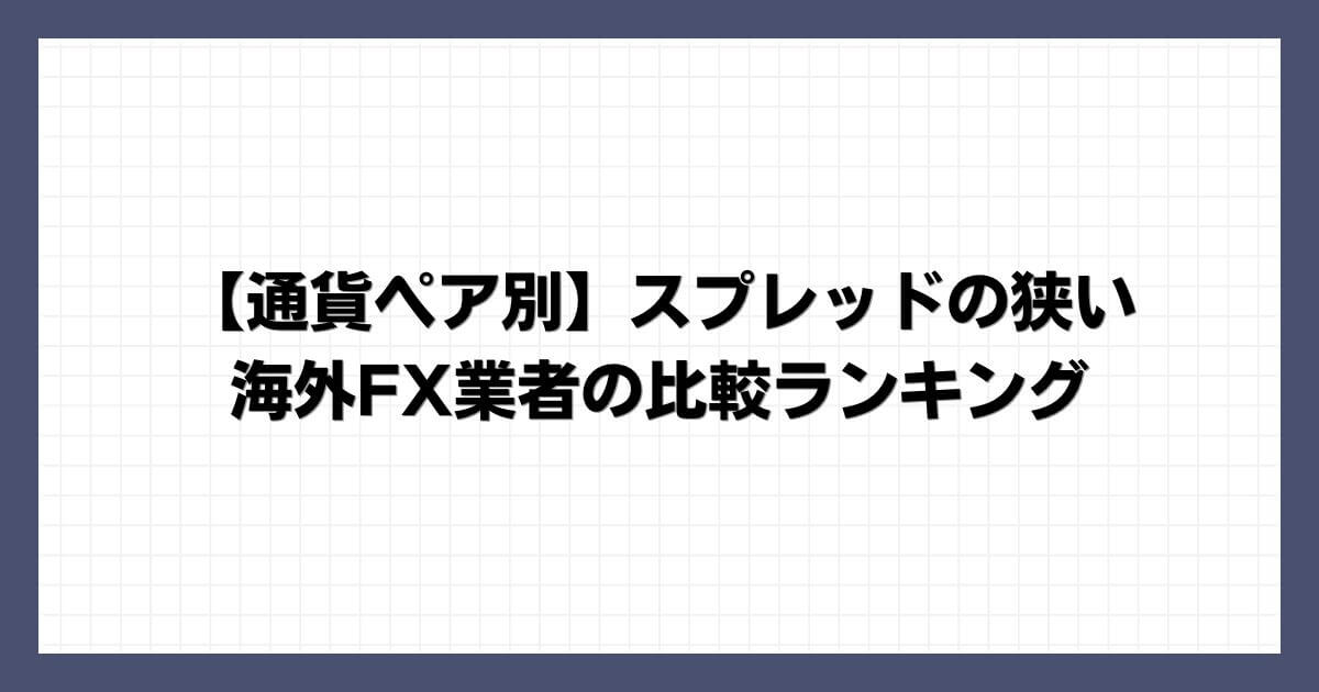 【通貨ペア別】スプレッドの狭い海外FX業者の比較ランキング