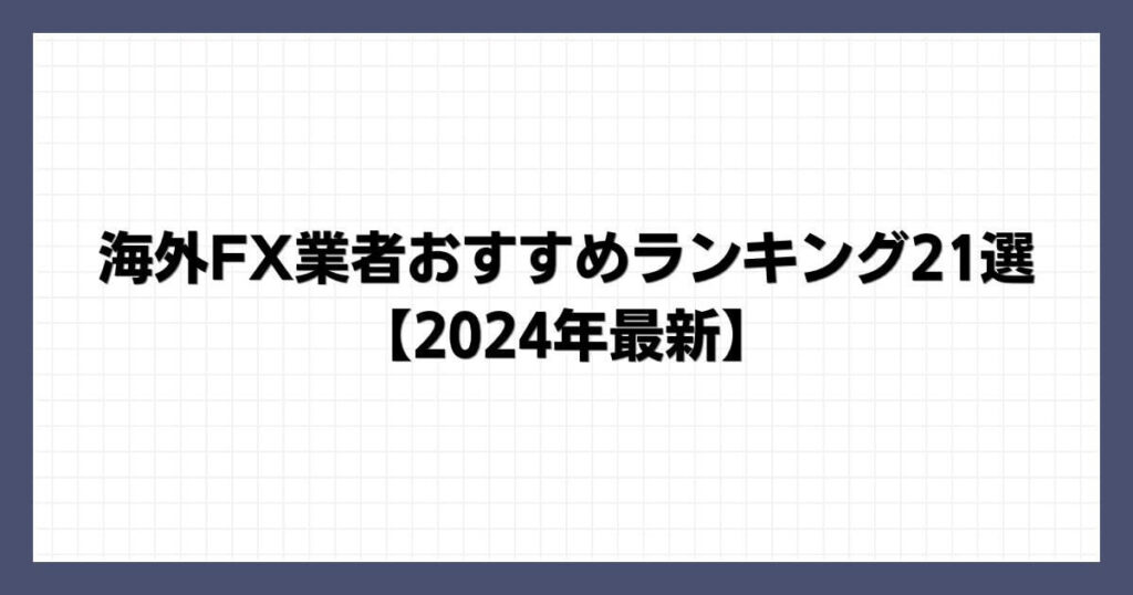 海外FX業者おすすめランキング21選【2024年最新】