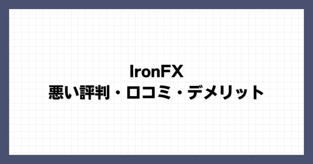 IronFXの悪い評判・口コミ・デメリット