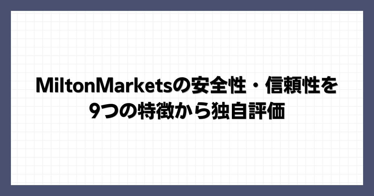 MiltonMarketsの安全性・信頼性を9つの特徴から独自評価