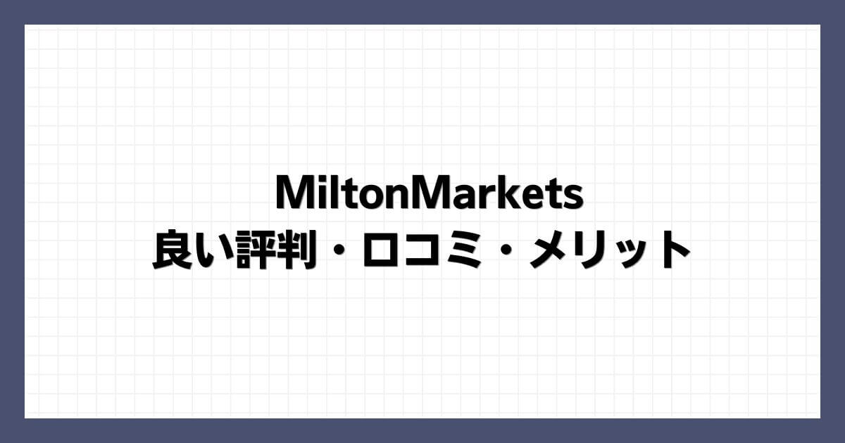 MiltonMarketsの良い評判・口コミ・メリット