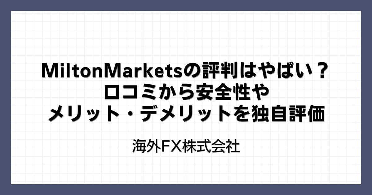 MiltonMarketsの評判はやばい？口コミから安全性やメリット・デメリットを独自評価