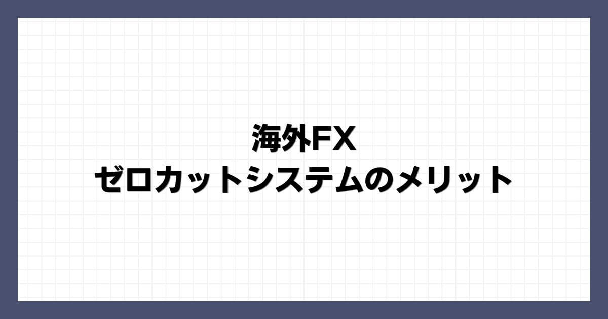 海外FXのゼロカットシステムのメリット