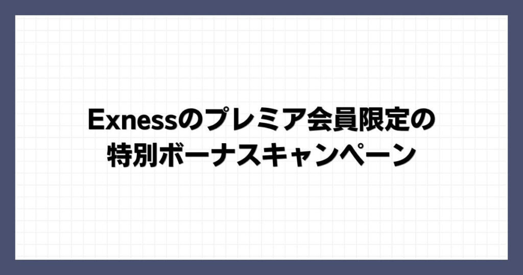 Exnessのプレミア会員限定の特別ボーナスキャンペーン