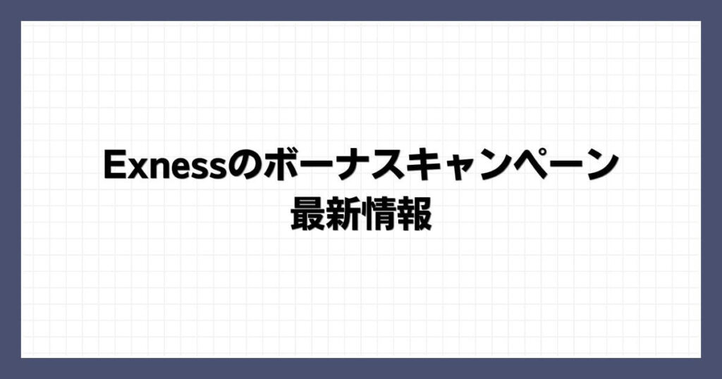 Exnessのボーナスキャンペーン最新情報