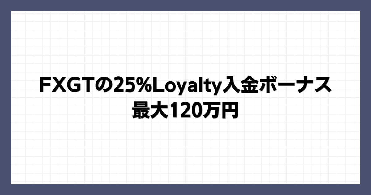 FXGTの25%Loyalty入金ボーナス｜最大120万円