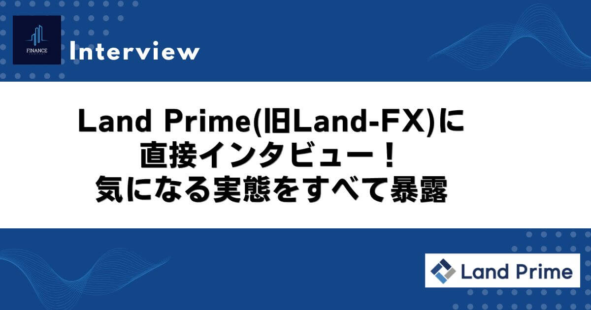 Land Prime(旧Land-FX)に直接インタビュー！気になる実態をすべて暴露