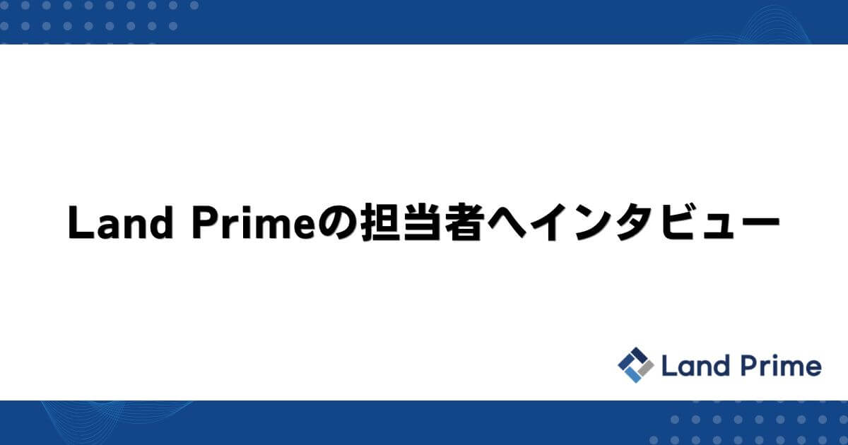 Land Primeの担当者へインタビュー