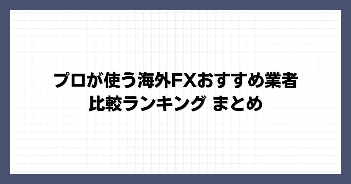 プロが使う海外FXおすすめ業者比較ランキング まとめ