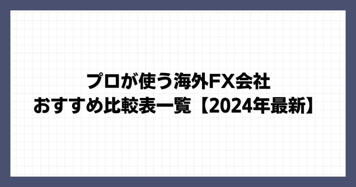 プロが使う海外FX会社おすすめ比較表一覧【2024年最新】