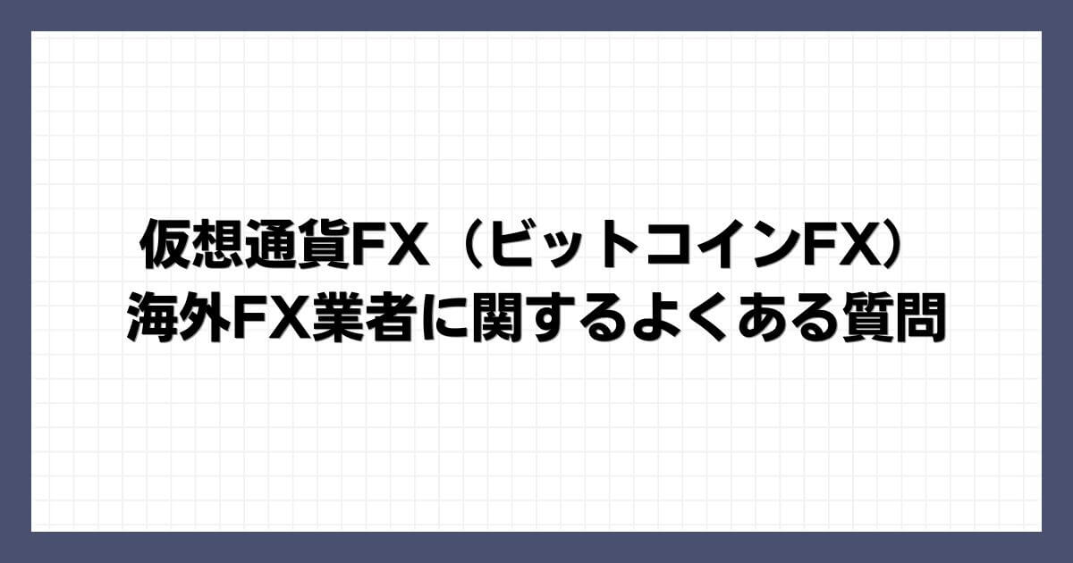 仮想通貨FX（ビットコインFX）の海外FX業者に関するよくある質問