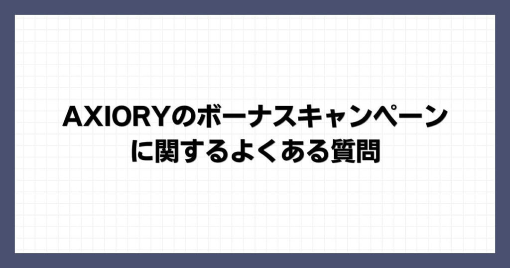 AXIORYのボーナスキャンペーンに関するよくある質問