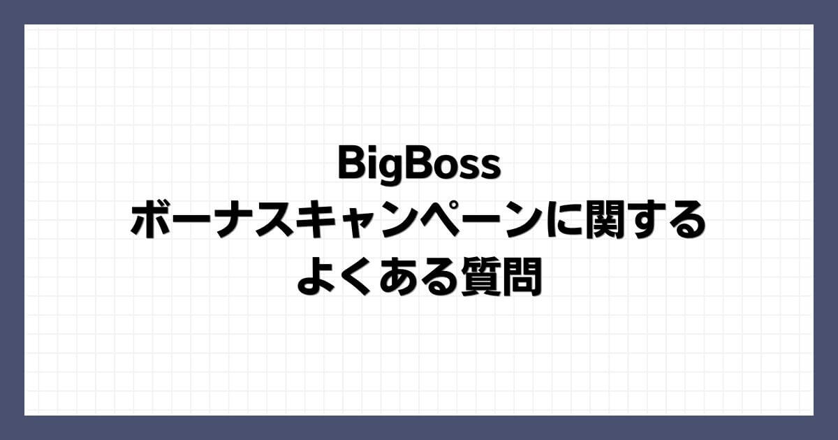 BigBossのボーナスキャンペーンに関するよくある質問