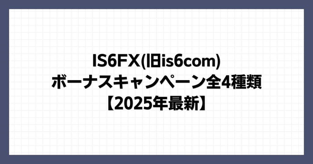 IS6FX(旧is6com)のボーナスキャンペーン全4種類【2025年最新】