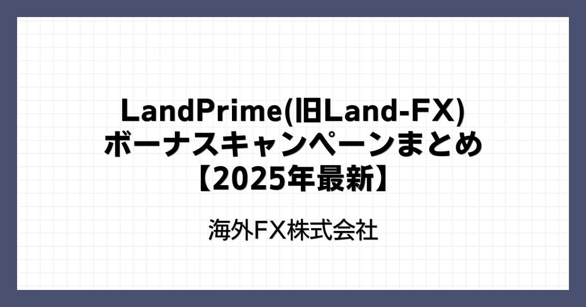 LandPrime(旧Land-FX)のボーナスキャンペーンまとめ【2025年最新】