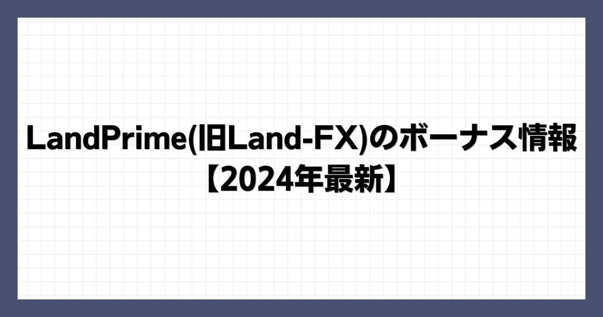 LandPrime(旧Land-FX)のボーナス情報【2024年10月最新】