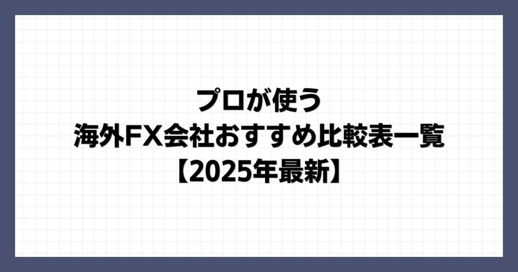 プロが使う海外FX会社おすすめ比較表一覧【2025年最新】