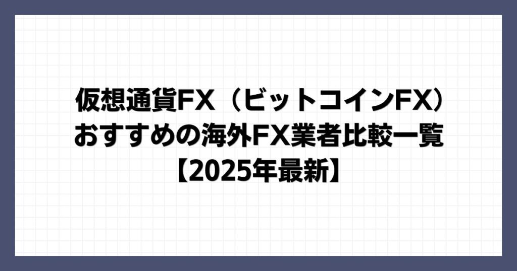 仮想通貨FX（ビットコインFX）におすすめの海外FX業者比較一覧【2025年最新】