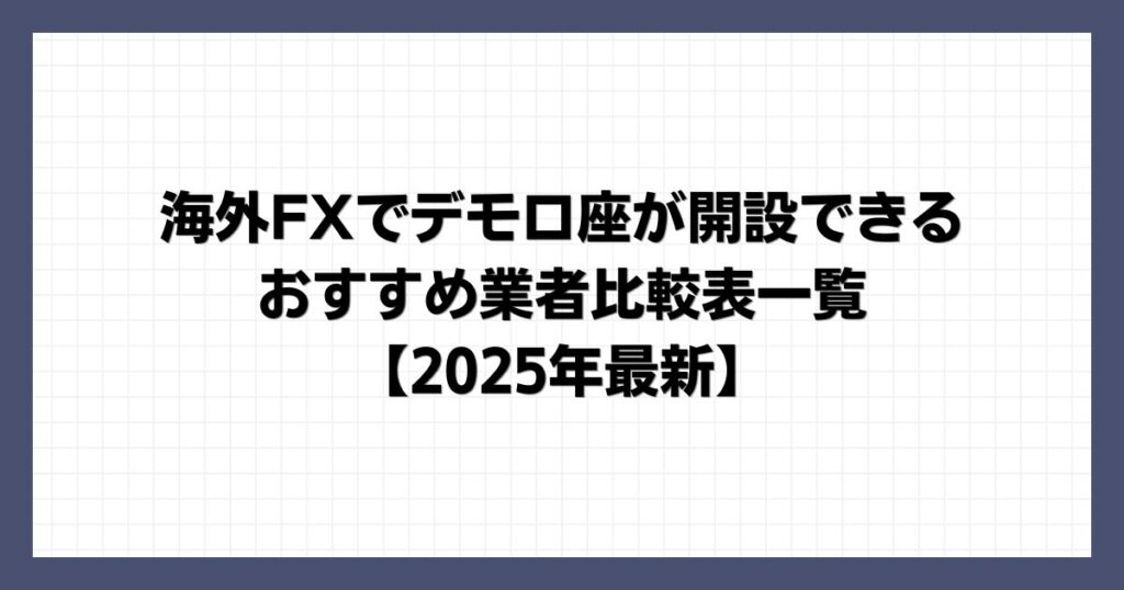 海外FXでデモ口座が開設できるおすすめ業者比較表一覧【2025年最新】