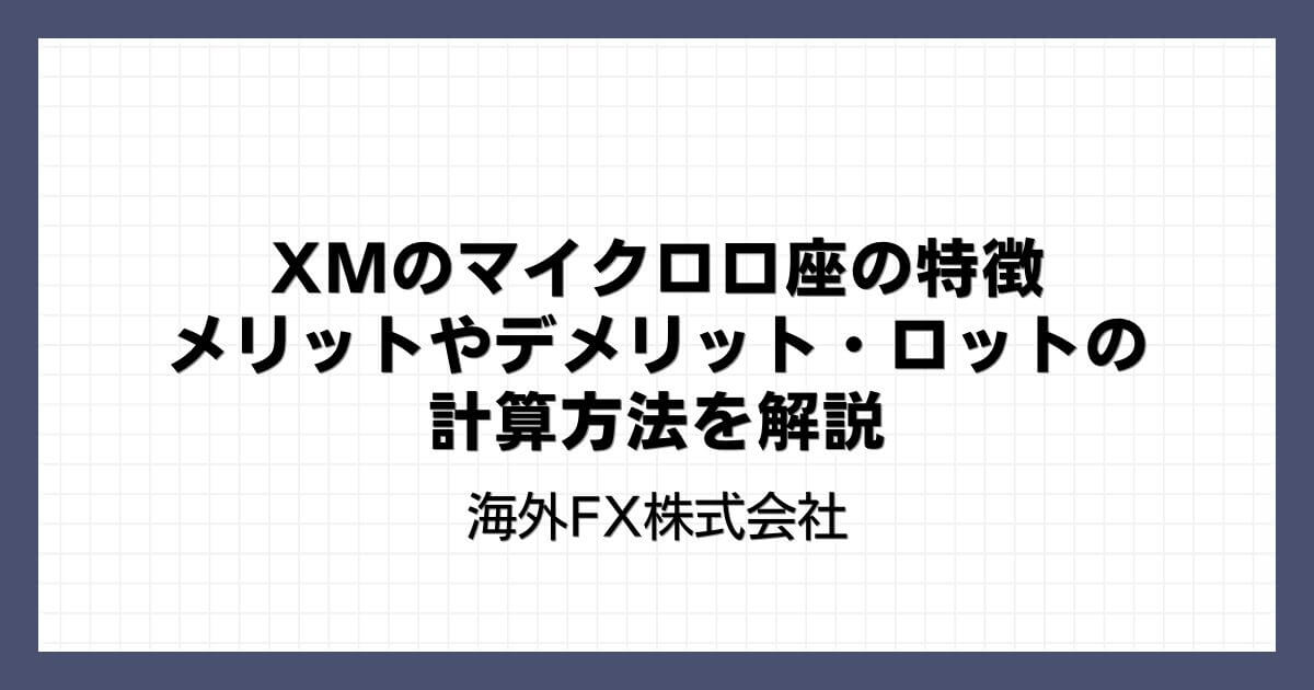 XMのマイクロ口座の特徴｜メリットやデメリット・ロットの計算方法を解説