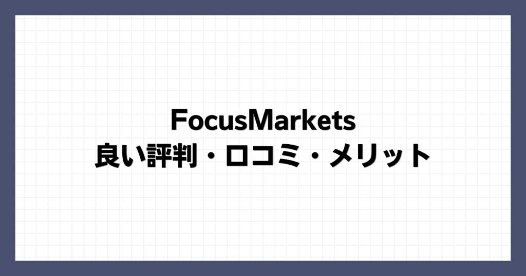 FocusMarketsの良い評判・口コミ・メリット