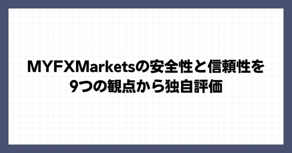 MYFXMarketsの安全性と信頼性を9つの観点から独自評価