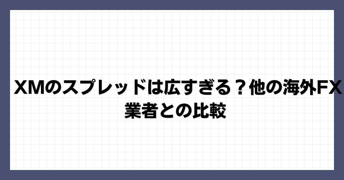 XMのスプレッドは広すぎる？他の海外FX業者との比較