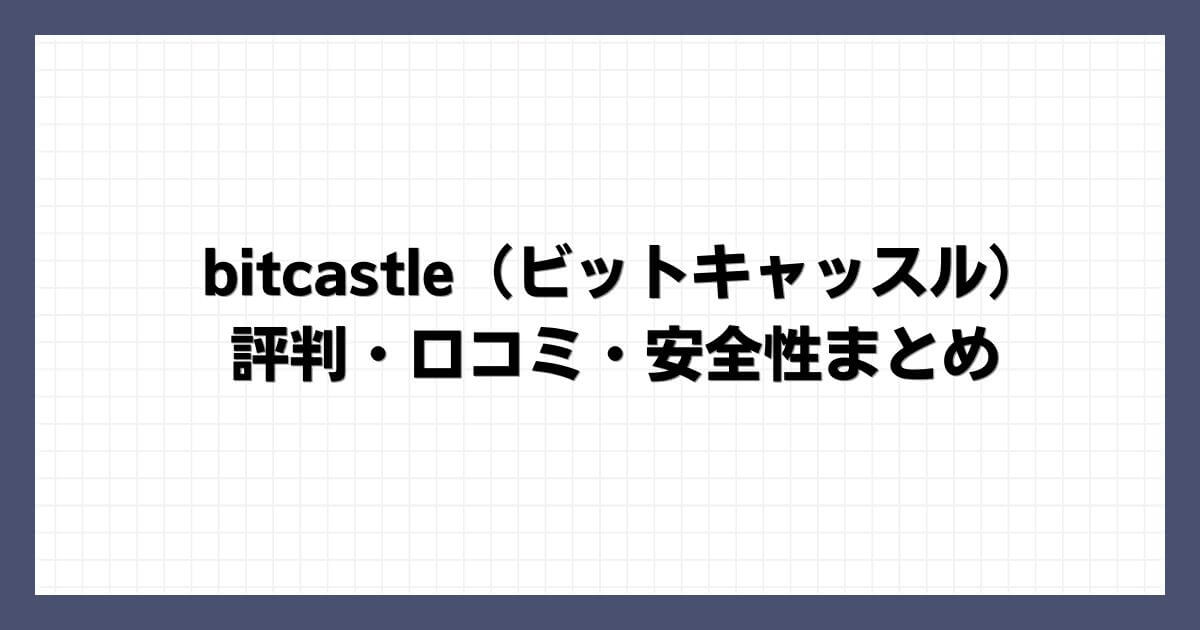 bitcastle（ビットキャッスル）の評判・口コミ・安全性まとめ