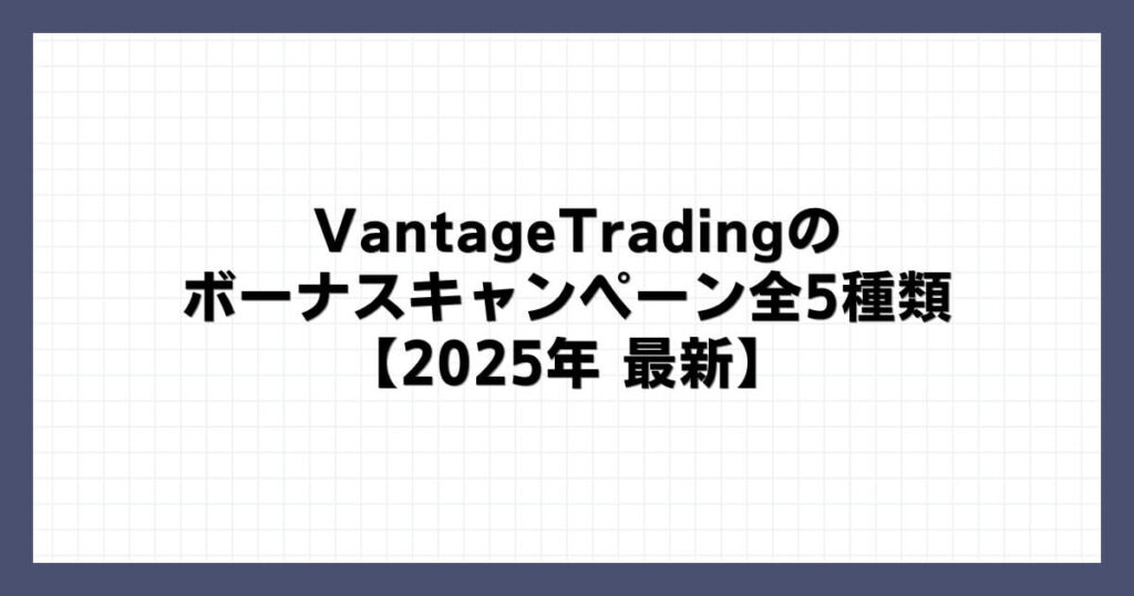 VantageTradingのボーナスキャンペーン全5種類【2025年1月最新】