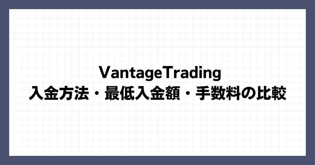 VantageTradingの入金方法・最低入金額・手数料の比較