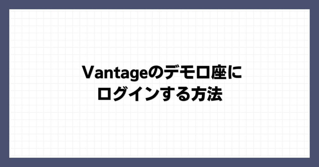 Vantageのデモ口座にログインする方法