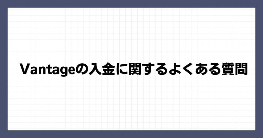 Vantageの入金に関するよくある質問