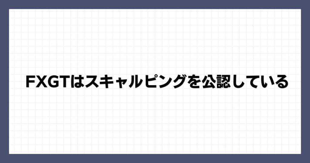FXGTはスキャルピングを公認している