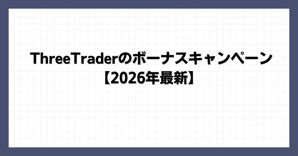 ThreeTraderのボーナスキャンペーン【2026年最新】