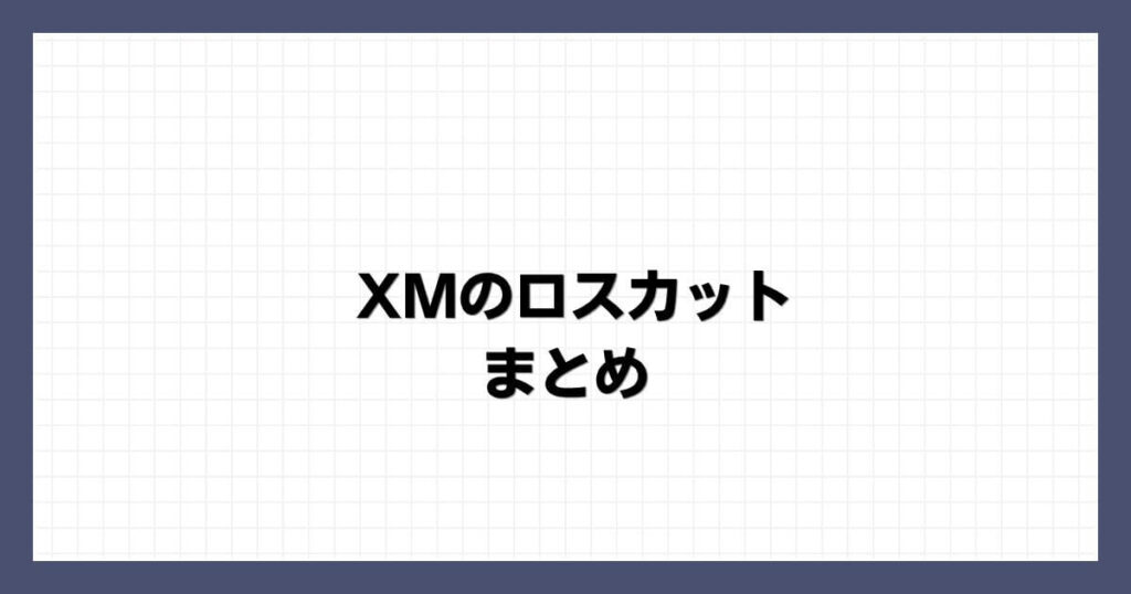 XMのロスカット まとめ