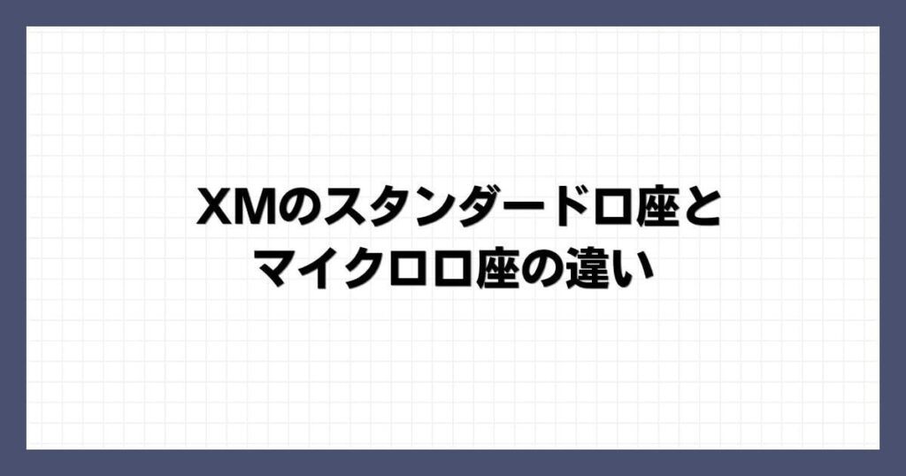 XMのスタンダード口座とマイクロ口座の違い
