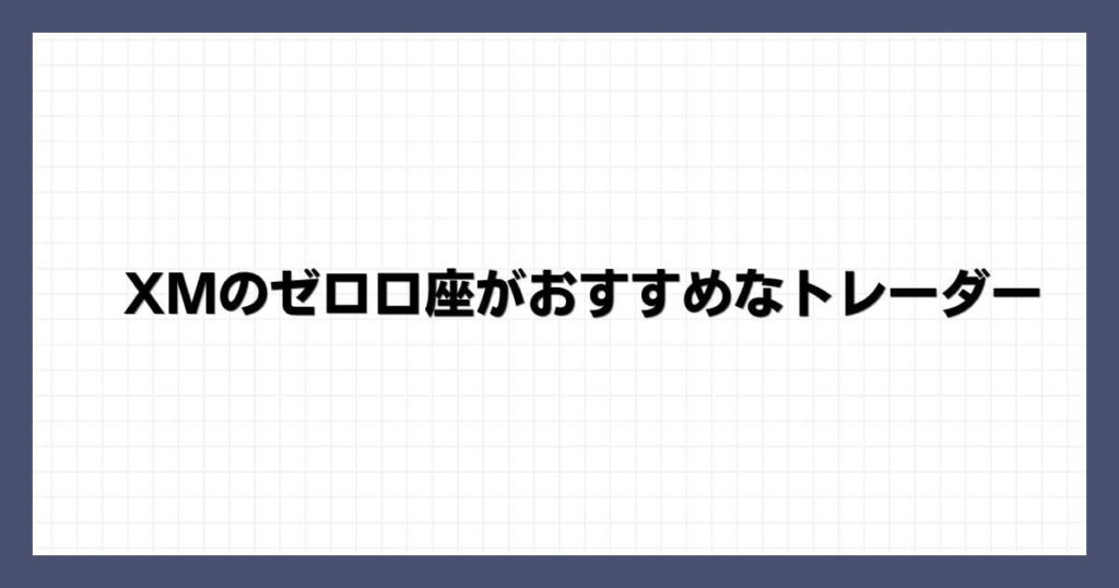 XMのゼロ口座がおすすめなトレーダー