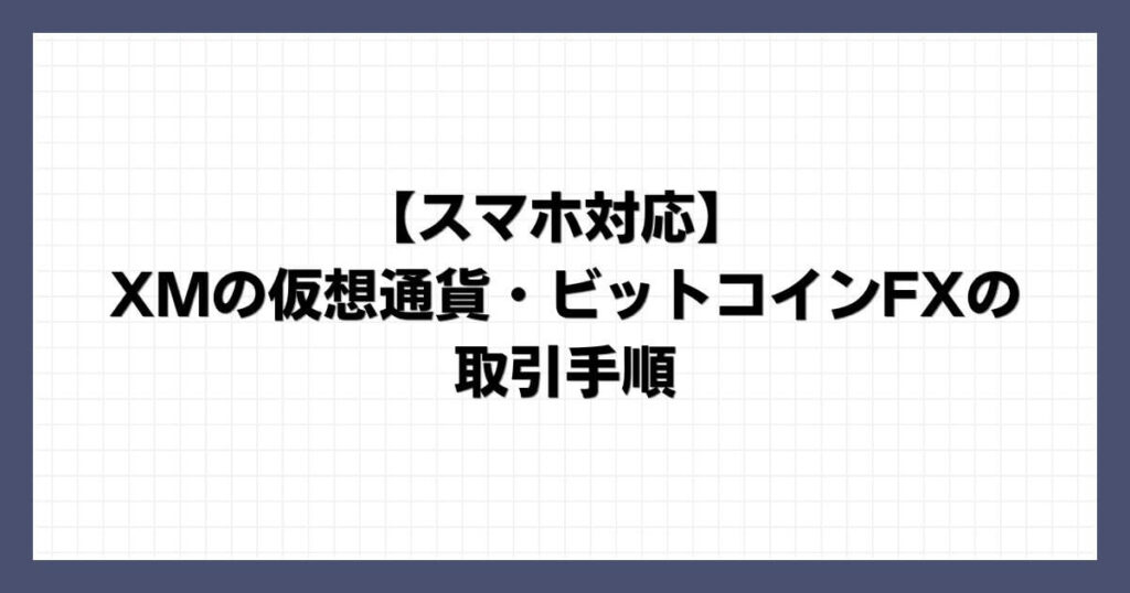 XMの仮想通貨・ビットコインFXの取引手順【スマホ対応】