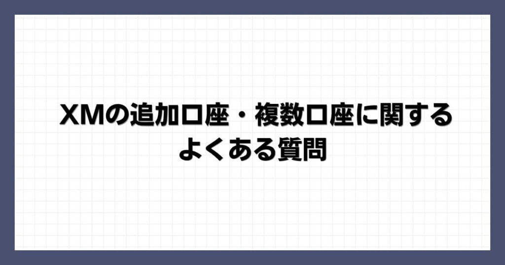 XMの追加口座・複数口座に関するよくある質問