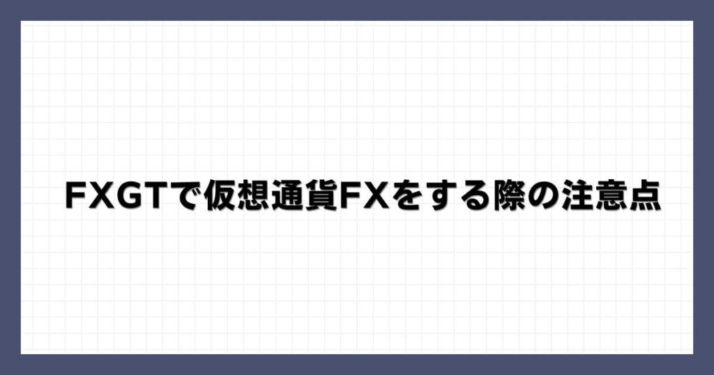 FXGTで仮想通貨FXをする際の注意点
