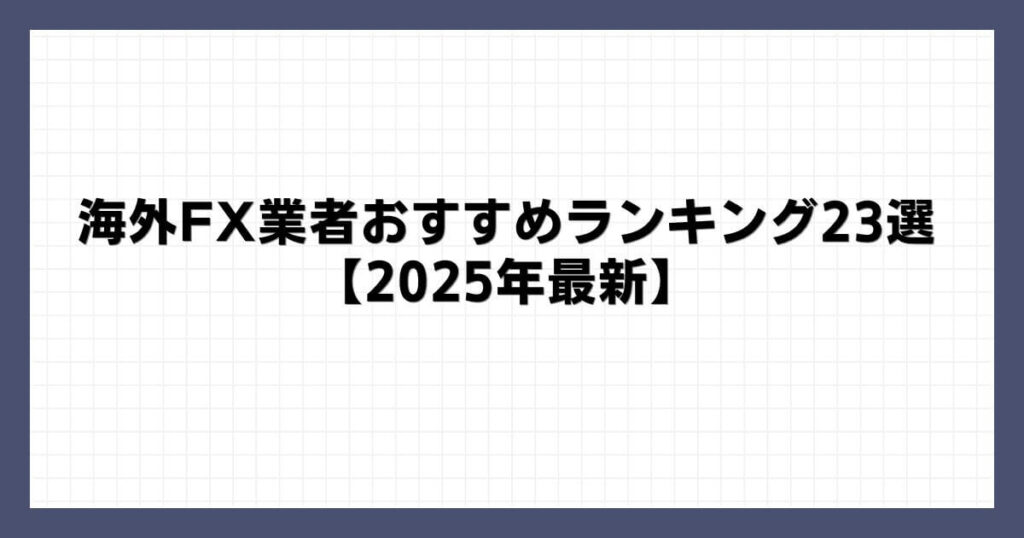 海外FX業者おすすめランキング23選【2025年最新】