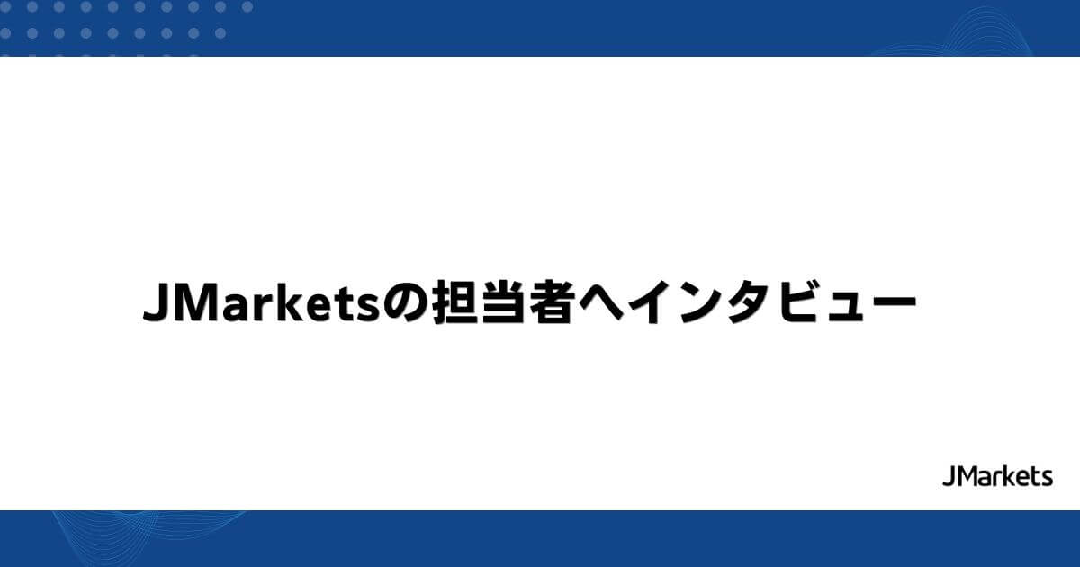 JMarketsの担当者へインタビュー