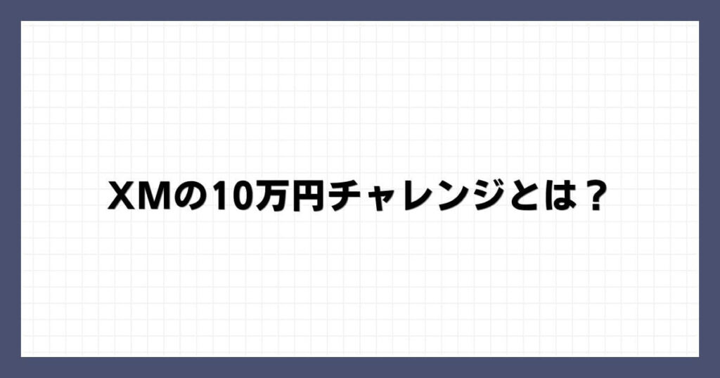 XMの10万円チャレンジとは？