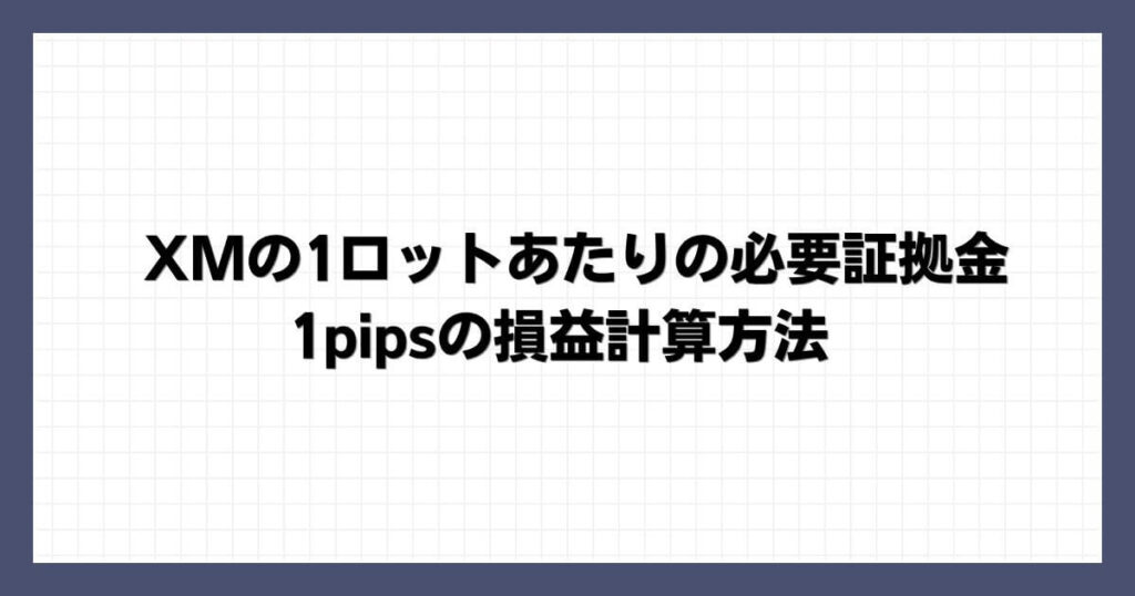 XMの1ロットあたりの必要証拠金・1pipsの損益計算方法