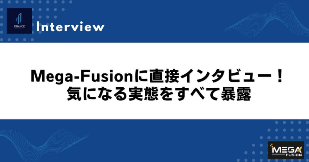 Mega-Fusionに直接インタビュー！気になる実態をすべて暴露