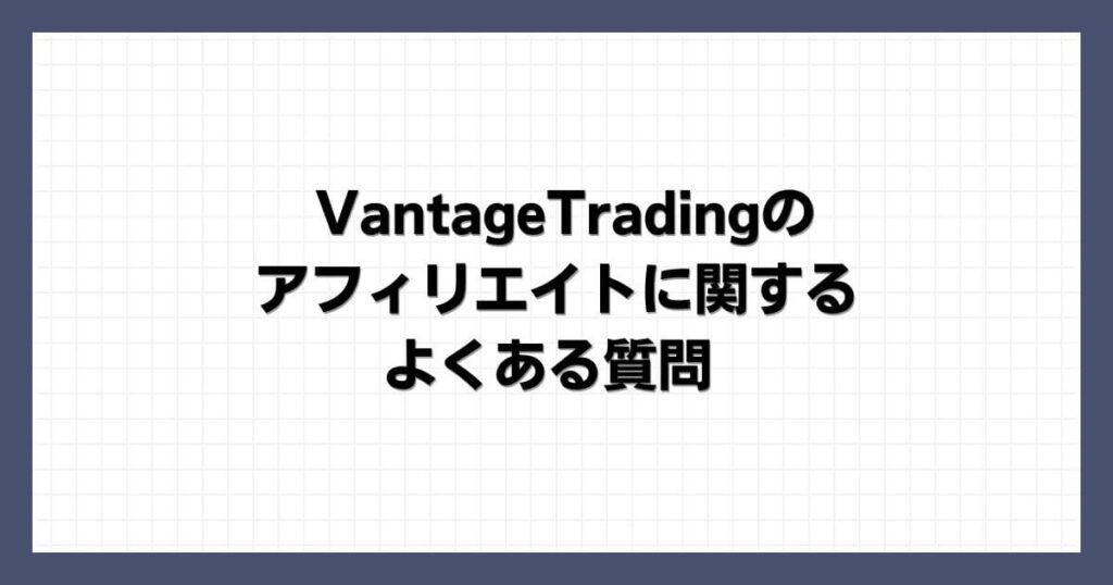 VantageTradingのアフィリエイトに関するよくある質問